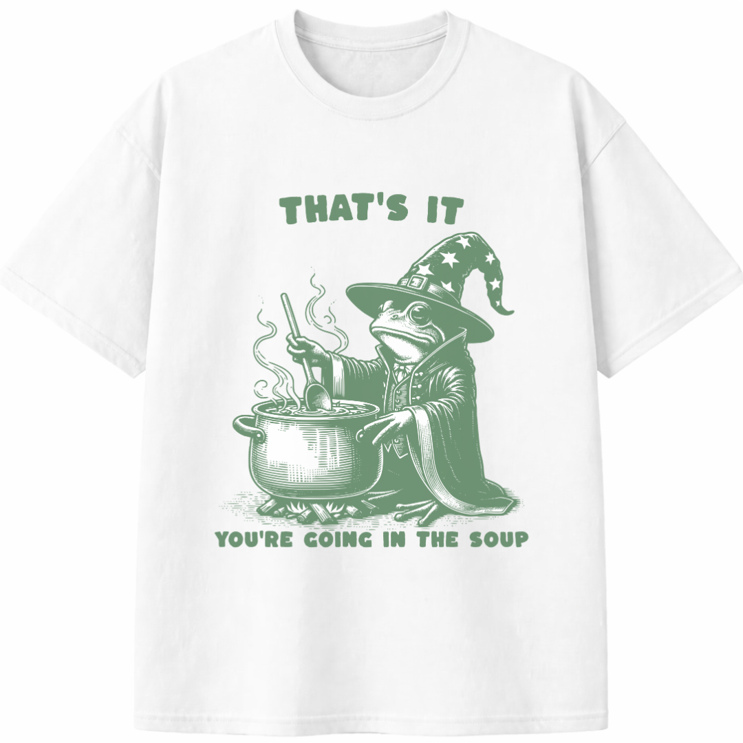 That's It You're Going in the Soup T-Shirt