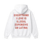Everything I Love Is Illegal Expensive or Latina Hoodie