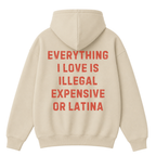 Everything I Love Is Illegal Expensive or Latina Hoodie