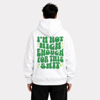 I'm Not High Enough For This Shit Hoodie