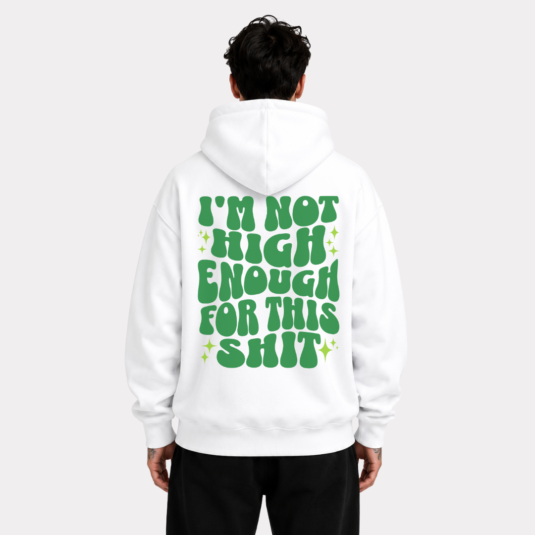 I'm Not High Enough For This Shit Hoodie