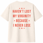 Haven't Lost My Virginity Because I Never Lose T-Shirt