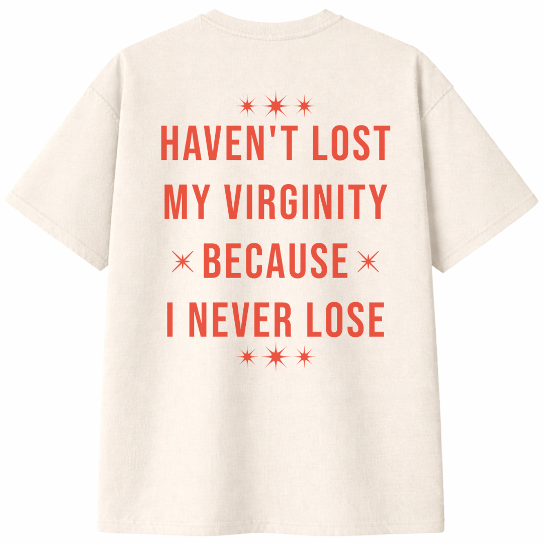 Haven't Lost My Virginity Because I Never Lose T-Shirt