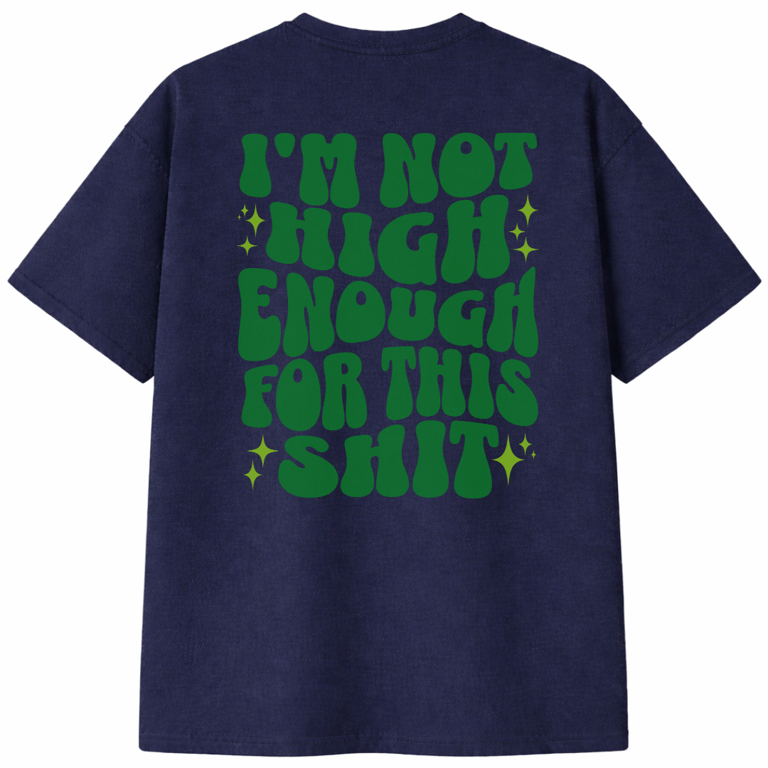 I'm Not High Enough For This Shit T-Shirt