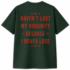 Haven't Lost My Virginity Because I Never Lose T-Shirt