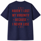 Haven't Lost My Virginity Because I Never Lose T-Shirt