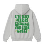 I'm Not High Enough For This Shit Hoodie