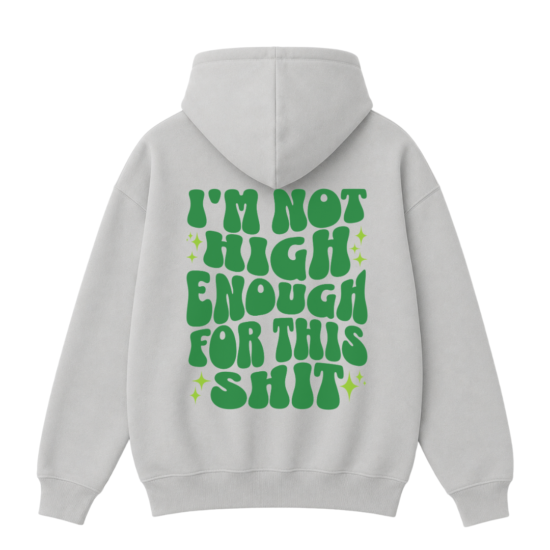 I'm Not High Enough For This Shit Hoodie