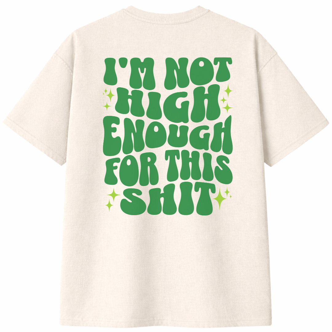 I'm Not High Enough For This Shit T-Shirt