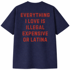 Everything I Love Is Illegal Expensive or Latina T- Shirt