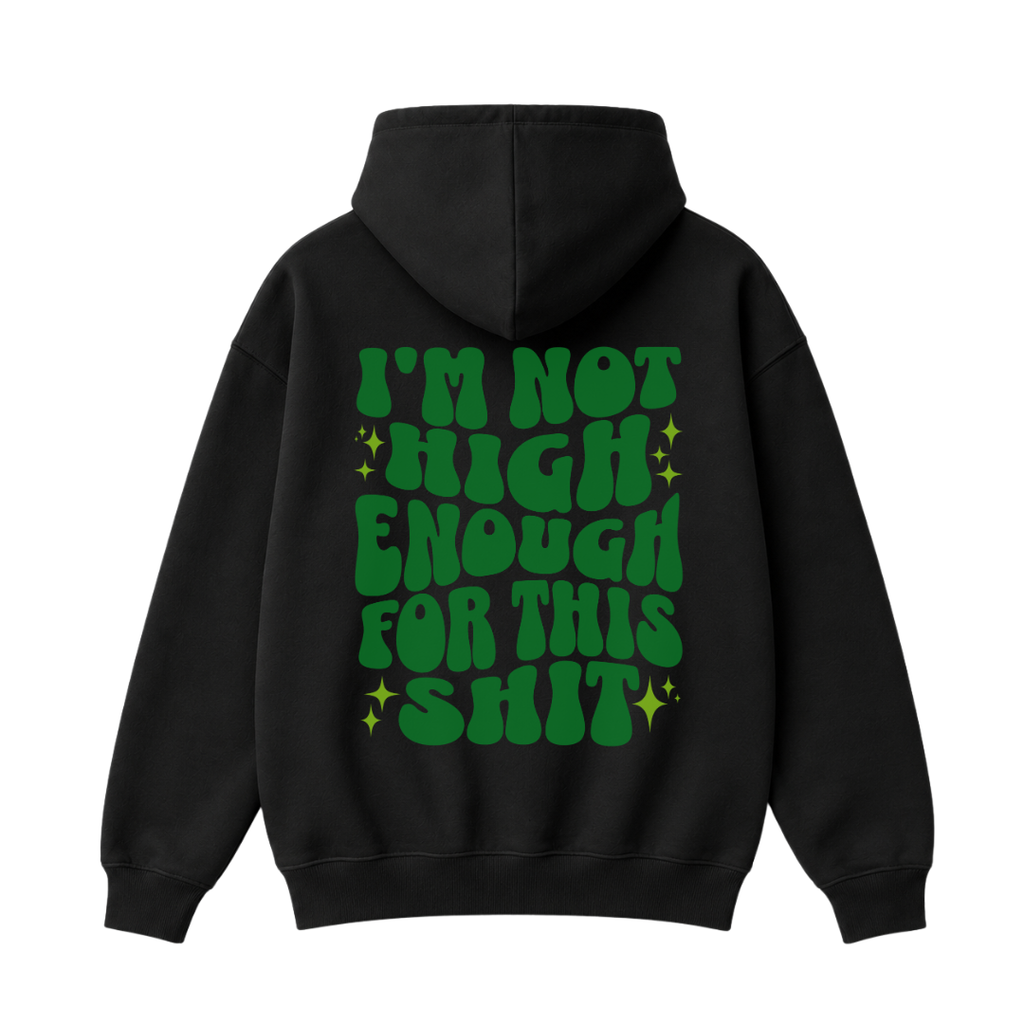 I'm Not High Enough For This Shit Hoodie