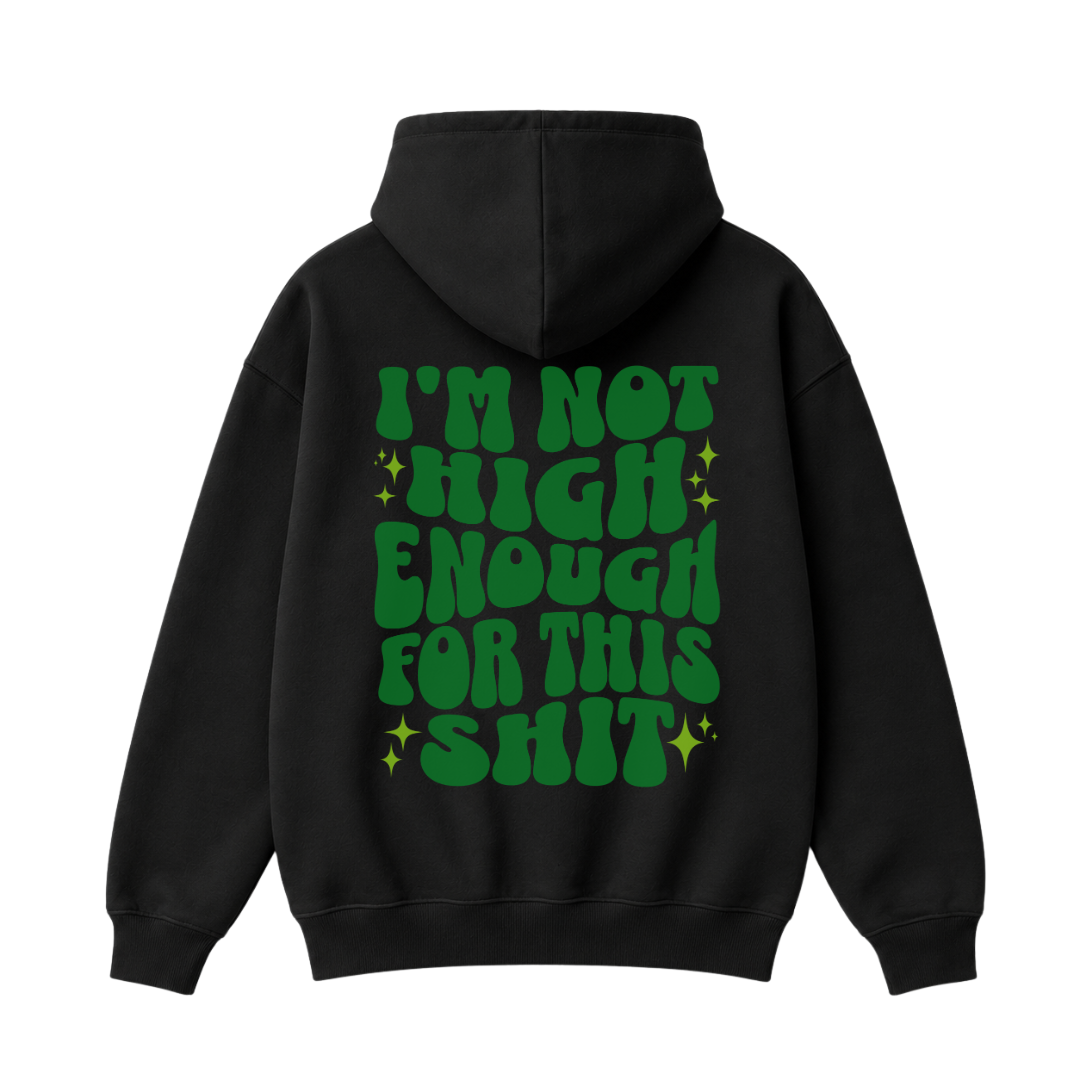 I'm Not High Enough For This Shit Hoodie