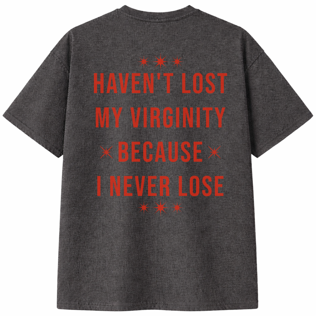 Haven't Lost My Virginity Because I Never Lose T-Shirt