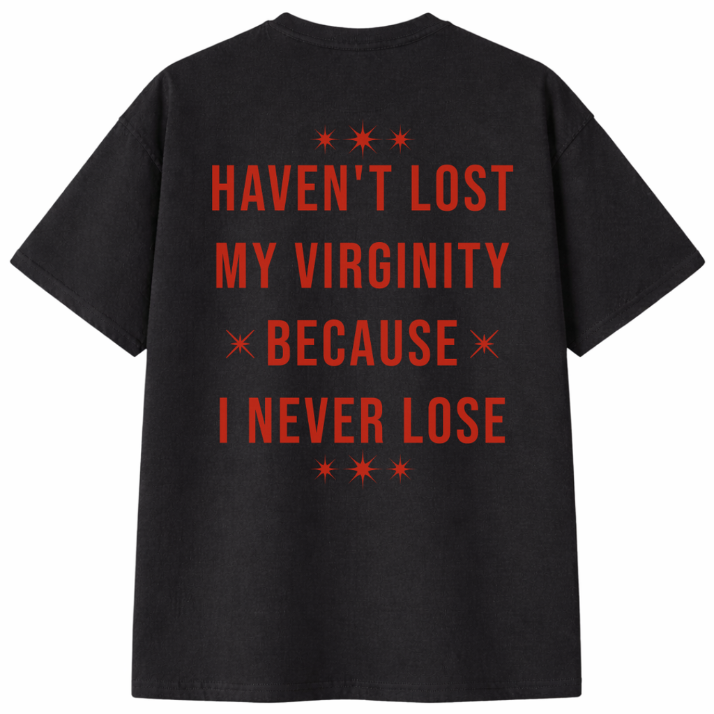 Haven't Lost My Virginity Because I Never Lose T-Shirt