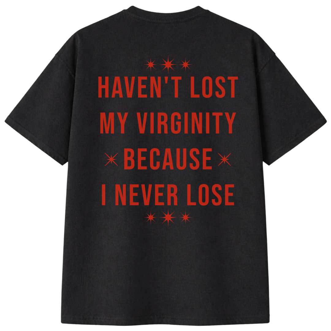 Haven't Lost My Virginity Because I Never Lose T-Shirt