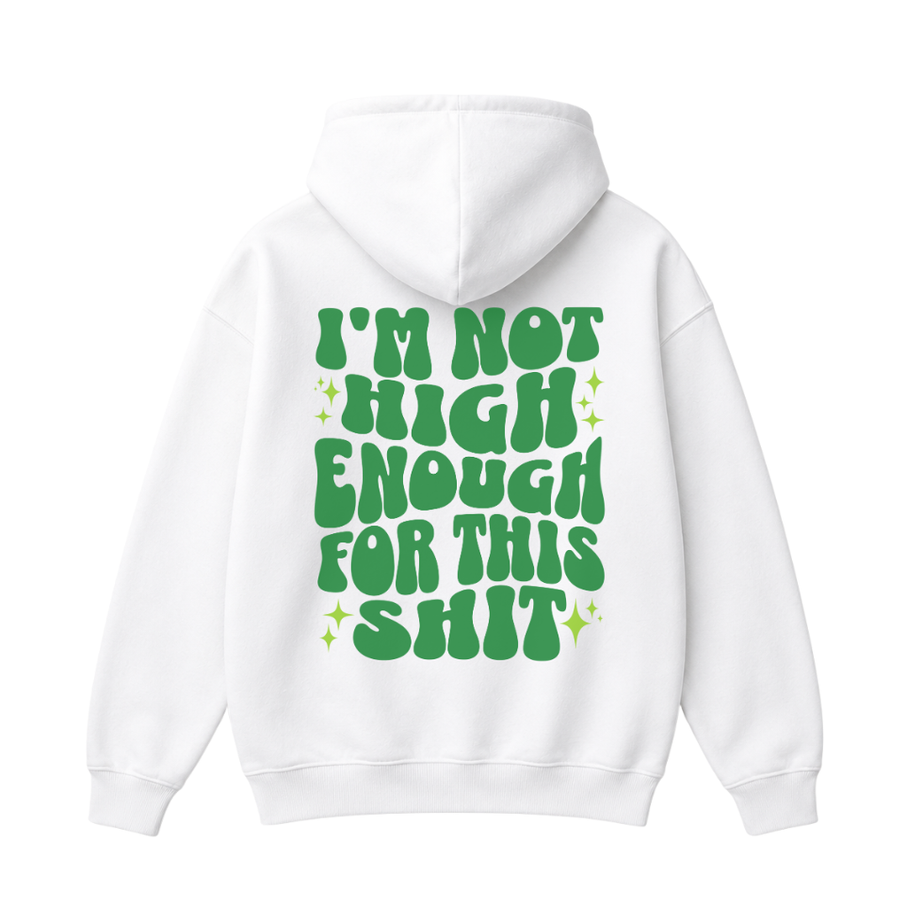 I'm Not High Enough For This Shit Hoodie