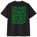 I'm Not High Enough For This Shit T-Shirt
