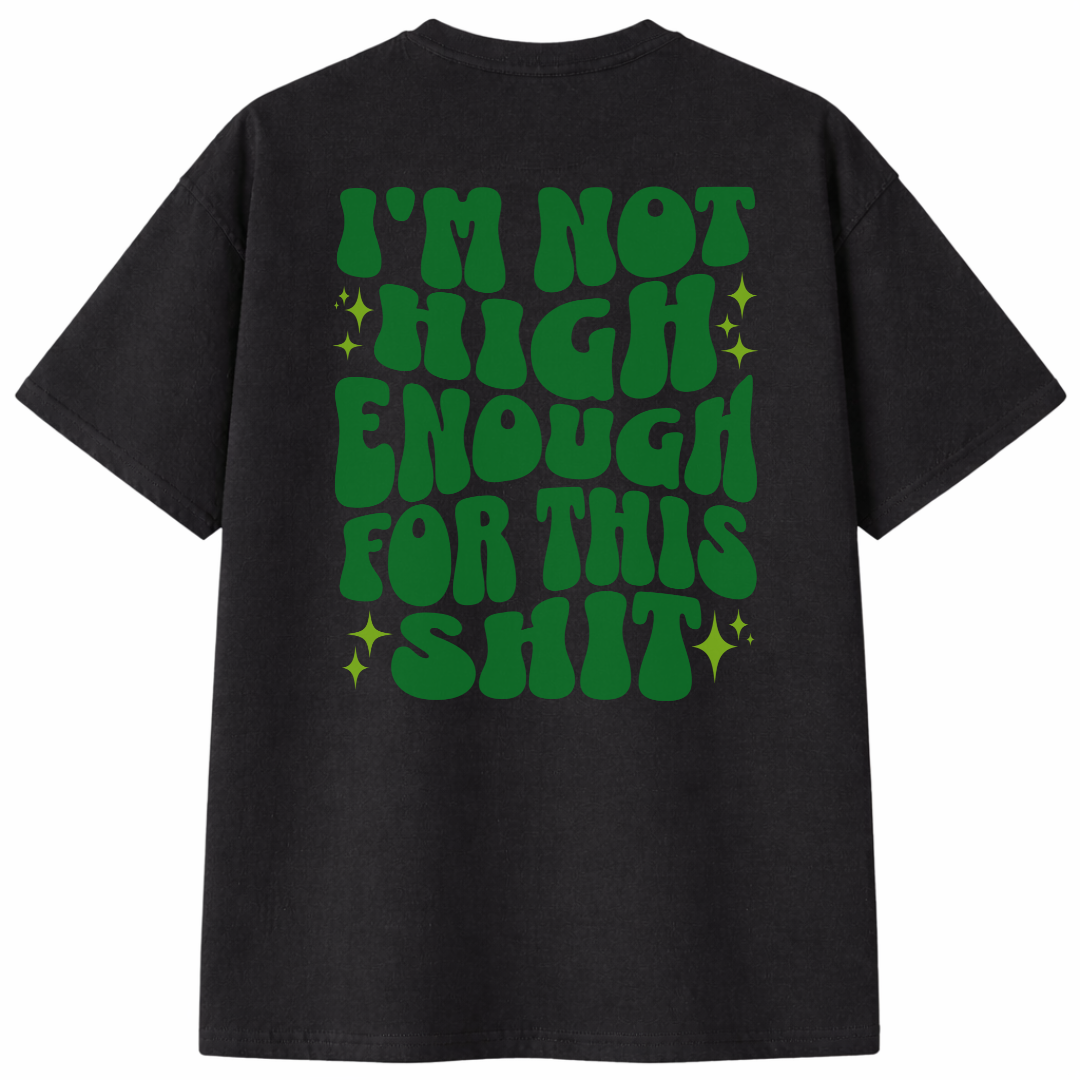 I'm Not High Enough For This Shit T-Shirt
