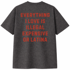 Everything I Love Is Illegal Expensive or Latina T- Shirt