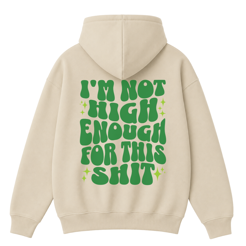 I'm Not High Enough For This Shit Hoodie