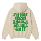 I'm Not High Enough For This Shit Hoodie
