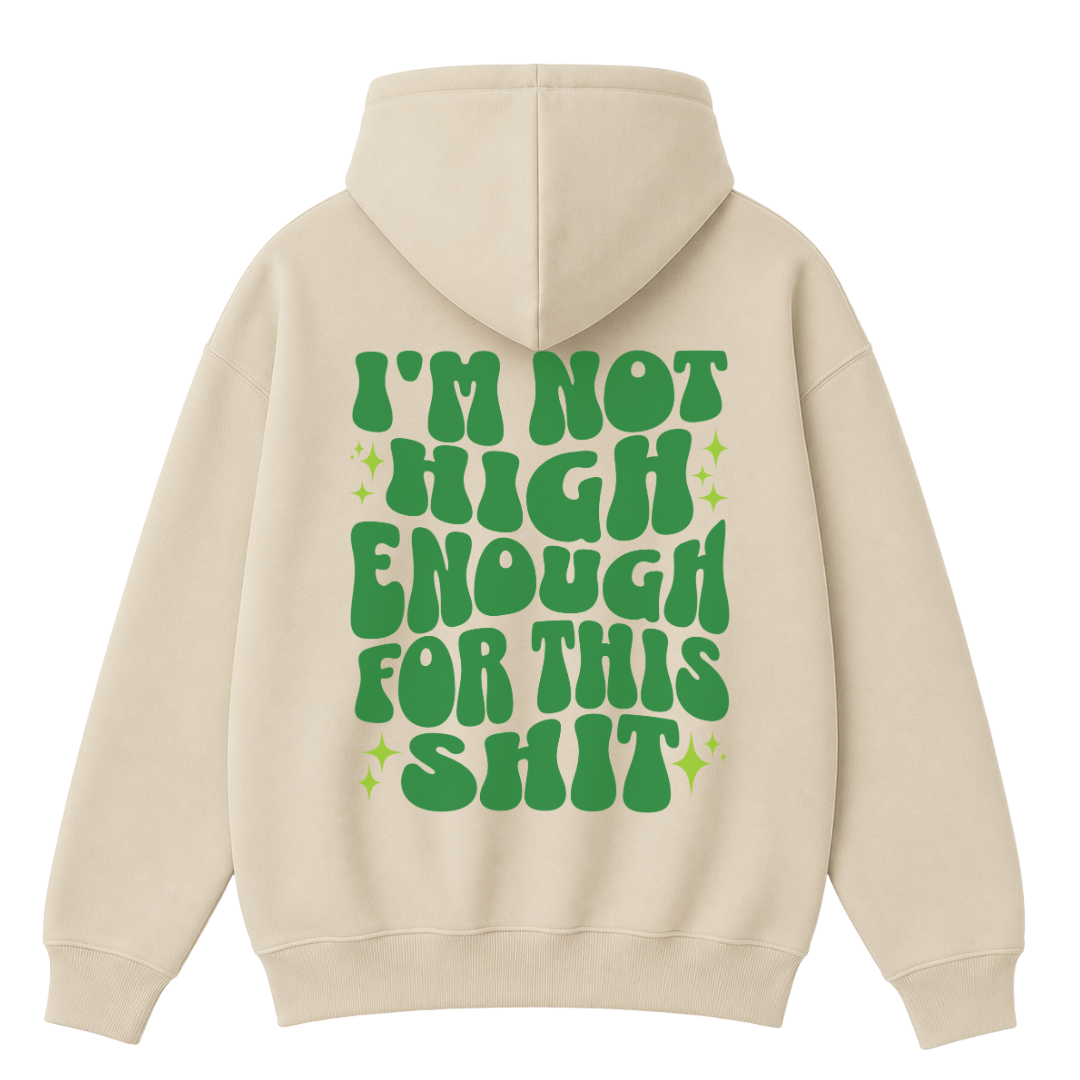 I'm Not High Enough For This Shit Hoodie