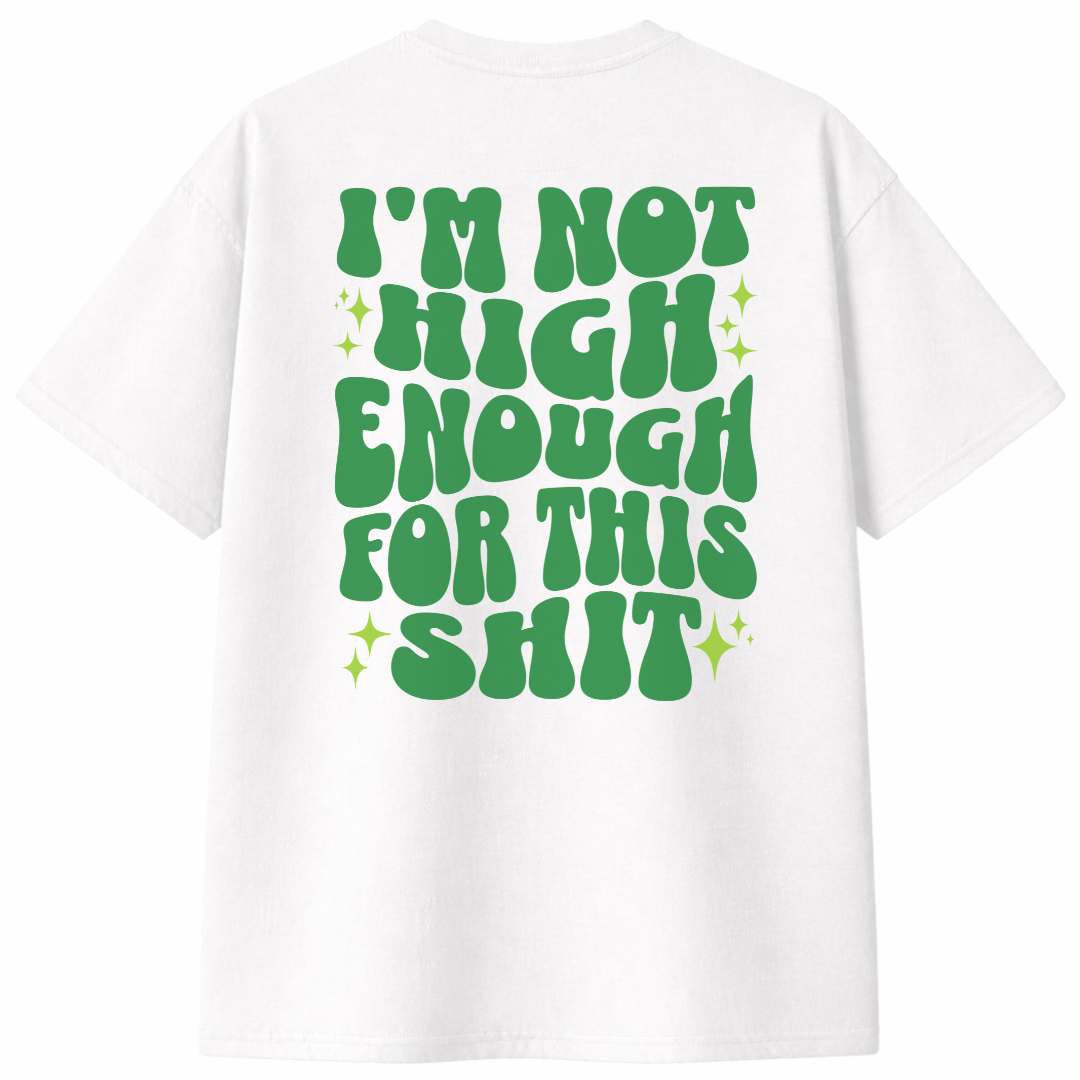 I'm Not High Enough For This Shit T-Shirt