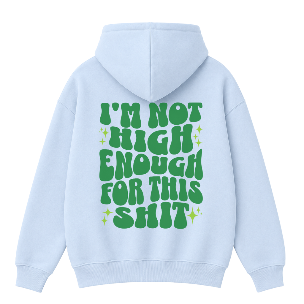 I'm Not High Enough For This Shit Hoodie