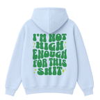 I'm Not High Enough For This Shit Hoodie
