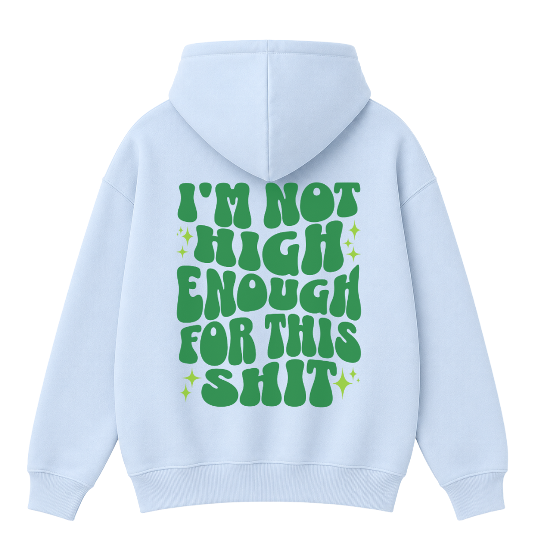 I'm Not High Enough For This Shit Hoodie