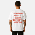 Everything I Love Is Illegal Expensive or Latina T- Shirt