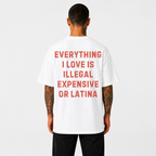 Everything I Love Is Illegal Expensive or Latina T- Shirt