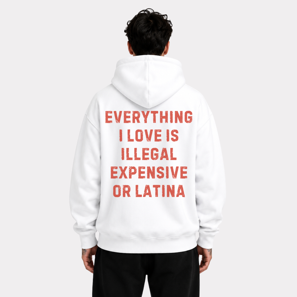 Everything I Love Is Illegal Expensive or Latina Hoodie