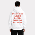 Everything I Love Is Illegal Expensive or Latina Hoodie