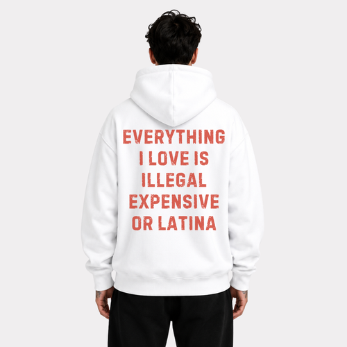 Everything I Love Is Illegal Expensive or Latina Hoodie
