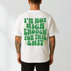 I'm Not High Enough For This Shit T-Shirt
