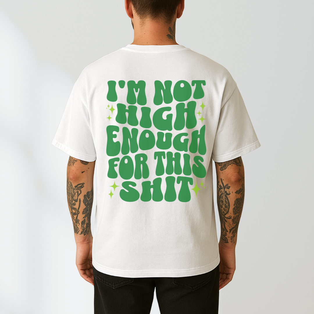 I'm Not High Enough For This Shit T-Shirt