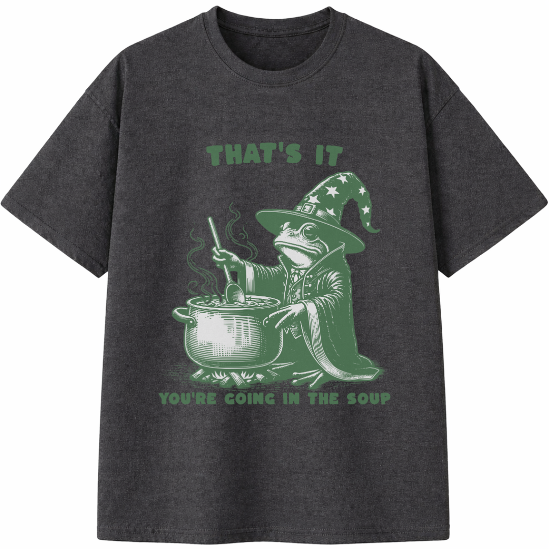 That's It You're Going in the Soup T-Shirt