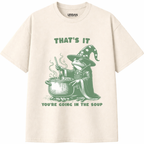 That's It You're Going in the Soup T-Shirt